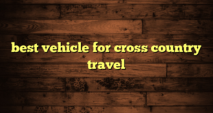 best vehicle for cross country travel