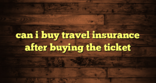 can i buy travel insurance after buying the ticket