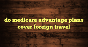 do medicare advantage plans cover foreign travel