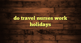 do travel nurses work holidays