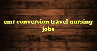 emr conversion travel nursing jobs