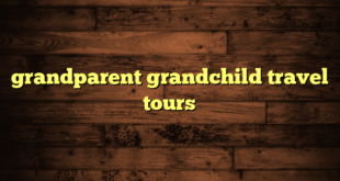 grandparent grandchild travel tours