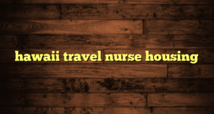 hawaii travel nurse housing