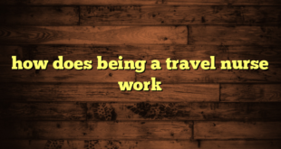 how does being a travel nurse work