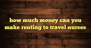 how much money can you make renting to travel nurses