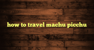 how to travel machu picchu