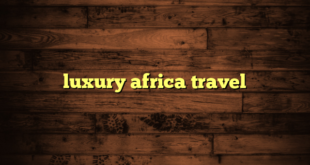 luxury africa travel