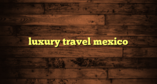 luxury travel mexico