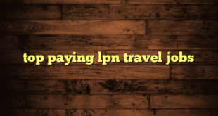 top paying lpn travel jobs