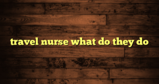 travel nurse what do they do