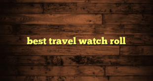 best travel watch roll