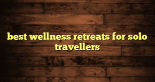 best wellness retreats for solo travellers