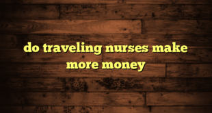 do traveling nurses make more money