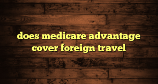 does medicare advantage cover foreign travel