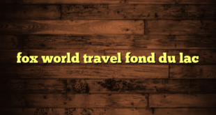 fox world travel fond du lac