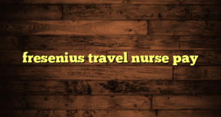 fresenius travel nurse pay