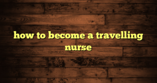 how to become a travelling nurse