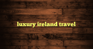 luxury ireland travel