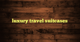 luxury travel suitcases