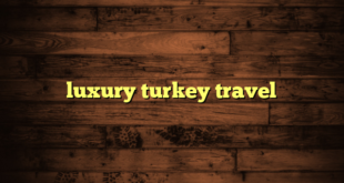 luxury turkey travel