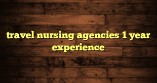 travel nursing agencies 1 year experience