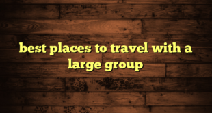 best places to travel with a large group