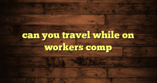 can you travel while on workers comp