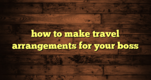 how to make travel arrangements for your boss