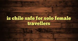 is chile safe for solo female travellers