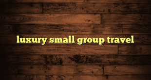 luxury small group travel