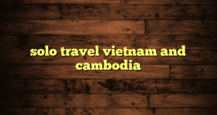 solo travel vietnam and cambodia