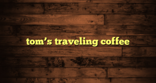 tom’s traveling coffee