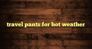 travel pants for hot weather