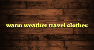 warm weather travel clothes